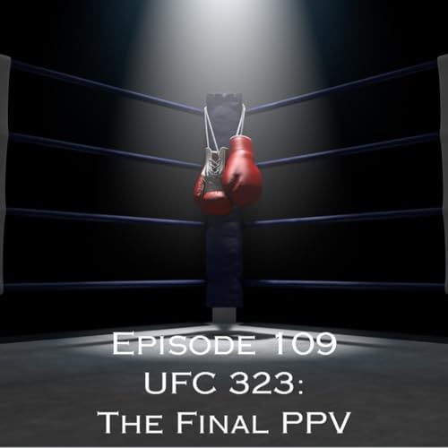 Episode 109 - UFC 323: The Final PPV