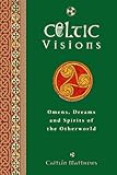Celtic Visions: Seership, Omens and Dreams of the Otherworld