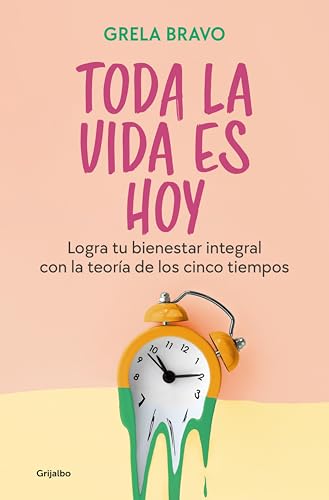 Toda La Vida Es Hoy: Logra Tu Bienestar Integral Con La Teoría De Los Cinco Tiempos Toda La Vida Es Hoy: Logra Tu Bienestar Integral Con La Teoría De Los Cinco Tiempos