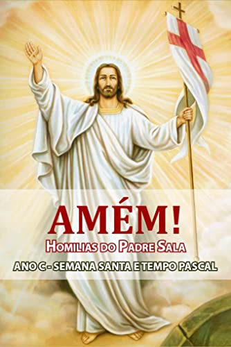 AMÉM! Homilias do Padre Sala: Ano C - Semana Santa e Tempo Pascal