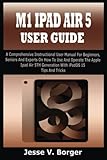 M1 IPAD AIR 5 USER GUIDE: A Comprehensive Instructional User Guide For Beginners, Seniors And Experts On How To Use And Operate The Apple Ipad Air 5th Generation With Ipados 15 Tips And Tricks