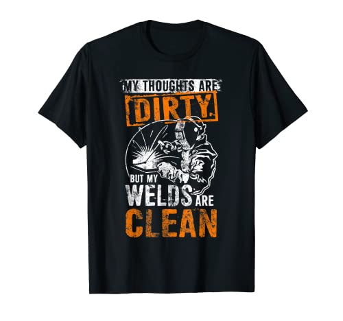 Dirty Thoughs Clean Welds Soudures amusantes T-Shirt