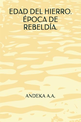 EDAD DEL HIERRO. ÉPOCA DE REBELDÍA.