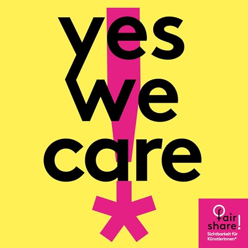 Yes, we care! Zwischen Kunstschaffen und Sorgearbeit
