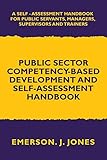 Public Sector Competency-Based Development and Self-Assessment Handbook: A Self Assessment Handbook for Public Servants, Their Supervisors and Trainers