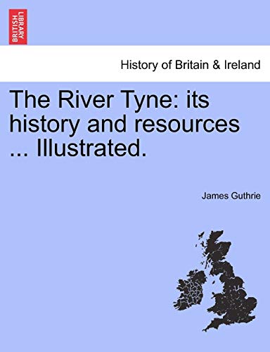 The River Tyne: Its History and Resources ... Illustrated.