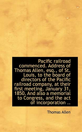 Pacific Railroad Commenced. Address of Thomas Allen, Esq., of St. Louis, to the Board of Directors O
