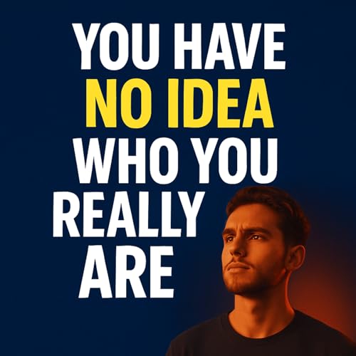 You Have No Idea Who You Really Are