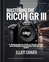 Mastering the Ricoh GR III: A Photographer’s Guide to Street, Travel, and Everyday Photography with the GR Series B0F1KGVDT3 Book Cover