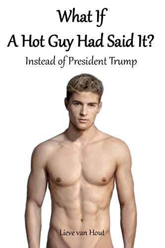 What If A Hot Guy Had Said It Instead Of President Trump Kindle Edition By Van Hout Lieve Literature Fiction Kindle Ebooks Amazon Com