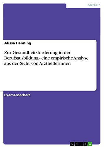 Zur Gesundheitsförderung in der Berufsausbildung - eine empirische Analyse aus der Sicht von Arzthelferinnen (German Edition)