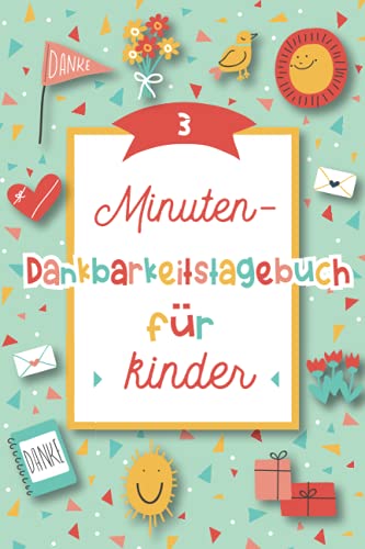 3-Minuten Dankbarkeitstagebuch für Kinder: Notizbuch für Kinder zum Üben von Dankbarkeit, Achtsamkeit und emotionaler Entwicklung – für Jungen und Mädchen ab 3 Jahren (German Edition)