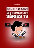 Dans le jargon des ADDICTS AUX SÉRIES TV: 87 mots pour imposer ta supériorité depuis ton canapé