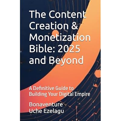 The Content Creation & Monetization Bible: 2025 and Beyond