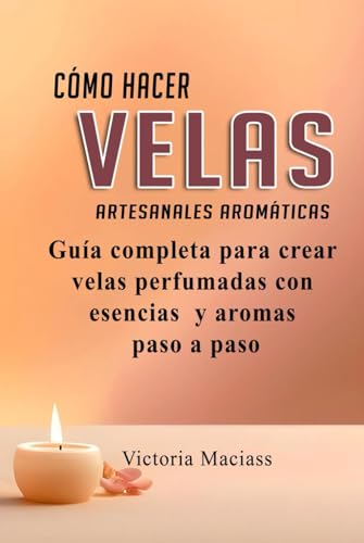 Cómo hacer velas Artesanales aromáticas: Guía completa para...