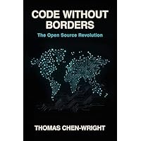 Code Without Borders: The Open Source Revolution: From MIT Hackers to Global Innovation
