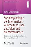 Sozialpsychologie der Informationsverarbeitung über das Selbst und die Mitmenschen: Selbstkonzept, Attributionstheorien, Stereotype & Vorurteile (Psychologie für Studium und Beruf)