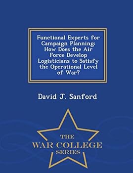 Functional Experts for Campaign Planning: How Does the Air Force Develop Logisticians to Satisfy the Operational Level of War?