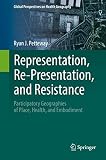 Representation, Re-Presentation, and Resistance: Participatory Geographies of Place, Health, and Embodiment (Global Perspectives on Health Geography) (English Edition)