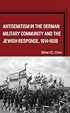 Antisemitism in the German Military Community and the Jewish Response, 1914–1938