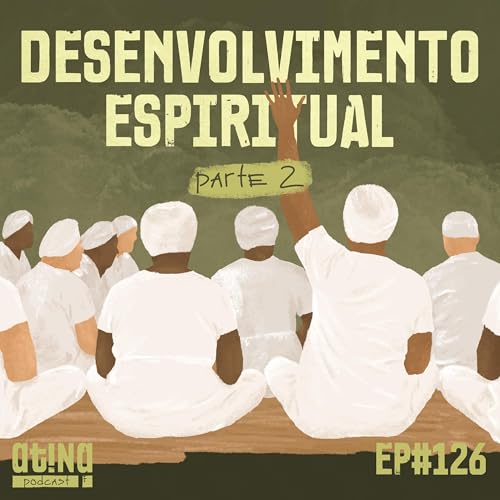 Atina Pra Isso #126: Desenvolvimento Espiritual - Parte II