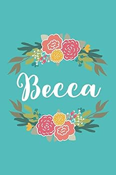 Becca : 6x9 Lined Writing Notebook Journal with Personalized Name, 120 Pages - Pink and Yellow Flowers on Teal Blue with Cute and Fun Quote, Perfect Gift for Mother's Day, Graduation, Rush, Christmas,