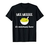 Uhh Uhhhhh It's Macaroni Time Funny T-Shirt