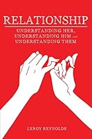 Relationship: Understanding Her the Wife, Understanding Him the Husband, and Understanding Them the Children 1681399113 Book Cover