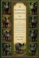 IL MANUALE COMPLETO DEL CINGHIALE: Il tuo riferimento completo per l'osservazione della fauna selvatica, la conservazione dell'habitat, la sicurezza ... e la gestione a lungo termine dei cinghiali B0G39Q8M9J Book Cover