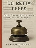 Do Betta Peeps: Stories from the Block, Receipts on Paper, and a Way Out Together