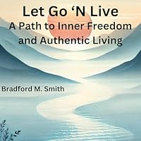 Let Go 'n Live: A Path to Inner Freedom and Authentic Living