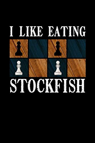 I Like Eating Stockfish: Notebook of 120 pages of lined paper (6x9 Zoll, appox DIN A5 / 15.24 x 22.86 cm) I Like Eating Stockfish Funny Chess Player Gift Chessboard