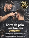 Corte de pelo simplificado para principiantes: Una guía visual paso a paso con 25+ cortes de pelo para dominar los fundidos, capas, recortes y contorneados para hombres, mujeres y niños en casa