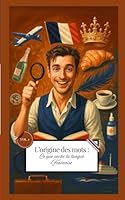 L'Origine des Mots : Ce Que Cache la Langue Française: Un voyage dans les racines et les secrets de la langue française ; Étymologie, sens cachés et ... fascinante des mots français (French Edition) B0F5WTC6MJ Book Cover