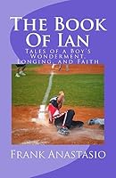 The Book Of Ian: Tales of a Boy's Wonderment, Longing, and Faith 1514275775 Book Cover