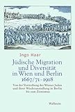  Jüdische Migration und Diversität in Wien und Berlin 1667/71-1918: Von der Vertreibung der Wiener Juden und ihrer Wiederansiedlung in Berlin bis zum Zionismus