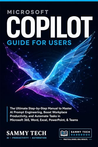 Microsoft Copilot Guide for Users: The Ultimate Step-by-Step Manual to Master AI Prompt Engineering, Boost Workplace Productivity, and Automate Tasks in ... & Teams (Microsoft Handbook Collection 5)