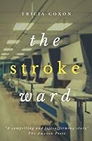 The Stroke Ward: A portrait of a century of life in the north east of England, told through the lives of six very different women 1794342052 Book Cover