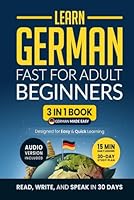 Learn German Fast for Adult Beginners: 3-in-1 Workbook: Speak German in 30 Days — Quick 15-Minute Lessons, Short Stories & Key Vocabulary (German Made Easy) B0F4MC61H1 Book Cover