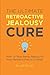 The Ultimate Retroactive Jealousy Cure: How To Stop Being Jealous Of Your Partner's Past In 12 Steps