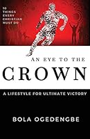 An Eye to the Crown: A lifestyle for ultimate victory B01K1Z7YVG Book Cover
