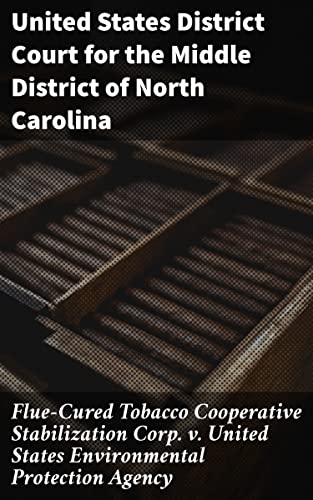 Flue-Cured Tobacco Cooperative Stabilization Corp. v. United States Environmental Protection Agency: An Insightful Examination of Agricultural and Environmental Legal Intersections (English Edition)