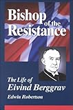 Bishop of the Resistance: A Life of Eivind Berggrav, Bishop of Oslo, Norway