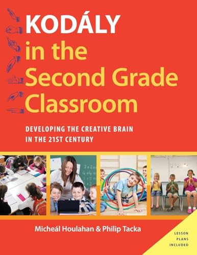 Kodály in the Second Grade Classroom: Developing the Creative Brain in the 21st Century (Kodaly Today Handbook Series)