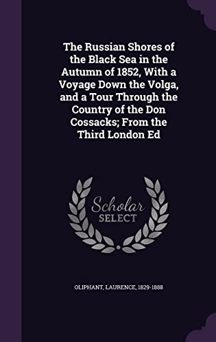 The Russian Shores of the Black Sea in the Autumn of 1852, With a Voyage Down the Volga, and a Tour Through the Country of the Don Cossacks; From the Third London Ed