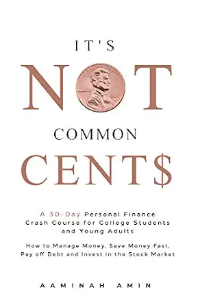 It's Not Common Cent$: A 30-Day Personal Finance Crash Course for College Students and Young Adults