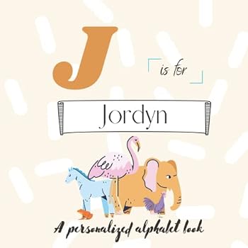 J is for Jordyn: A Custom Alphabet Book Personalized With Your Name
