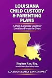 Louisiana Child Custody & Parenting Plans: A Plain-Language Guide for Louisiana Parents in Court (Louisiana Family Law Compass Series)