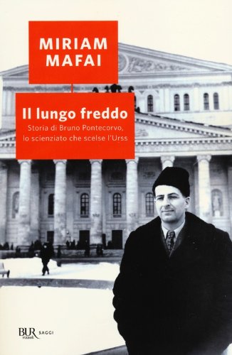 Il lungo freddo. Storia di Bruno Pontecorvo, lo scienziato che scelse l'URSS Il lungo freddo. Storia di Bruno Pontecorvo, lo scienziato che scelse l'URSS