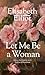 Let Me Be a Woman: Notes to My Daughter on the Meaning of Womanhood